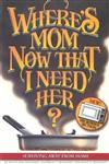 Where's Mom Now That I Need Her?