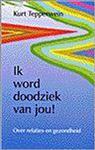 IK WORD DOODZIEK VAN JOU!