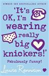 Its Ok Im Wearing Really Big Knickers