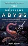 The Brilliant Abyss True Tales of Exploring the Deep Sea, Discovering Hidden Life and Selling the Se