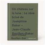 Un château sur la lune : Le rêve brisé de Joséphine Baker - Jean-Claude Bouillon-Baker