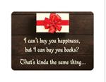 I can't buy you happiness, but I can buy you books?