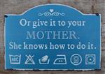 Tekstbord: Or give it to your mother. She knows how to do it