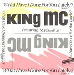 King MC Featuring Screamin' K - What Have I Done For You Lately?