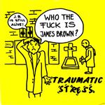 Traumatic Stress - Who The Fuck Is James Brown?