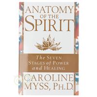 Anatomy of the Spirit – Caroline Myss, Ph.D.