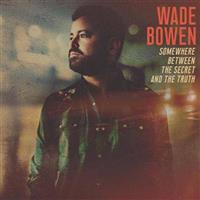 Wade Bowen - Somewhere Between The Secret And The Truth (vin