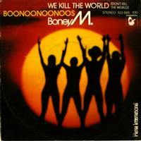 Boney M. - We Kill The World (Dont Kill The World) / Boonoonoonoos